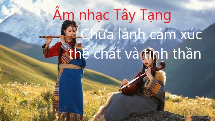 Âm nhạc Tây Tạng • Chữa lành cảm xúc, thể chất và tinh thần