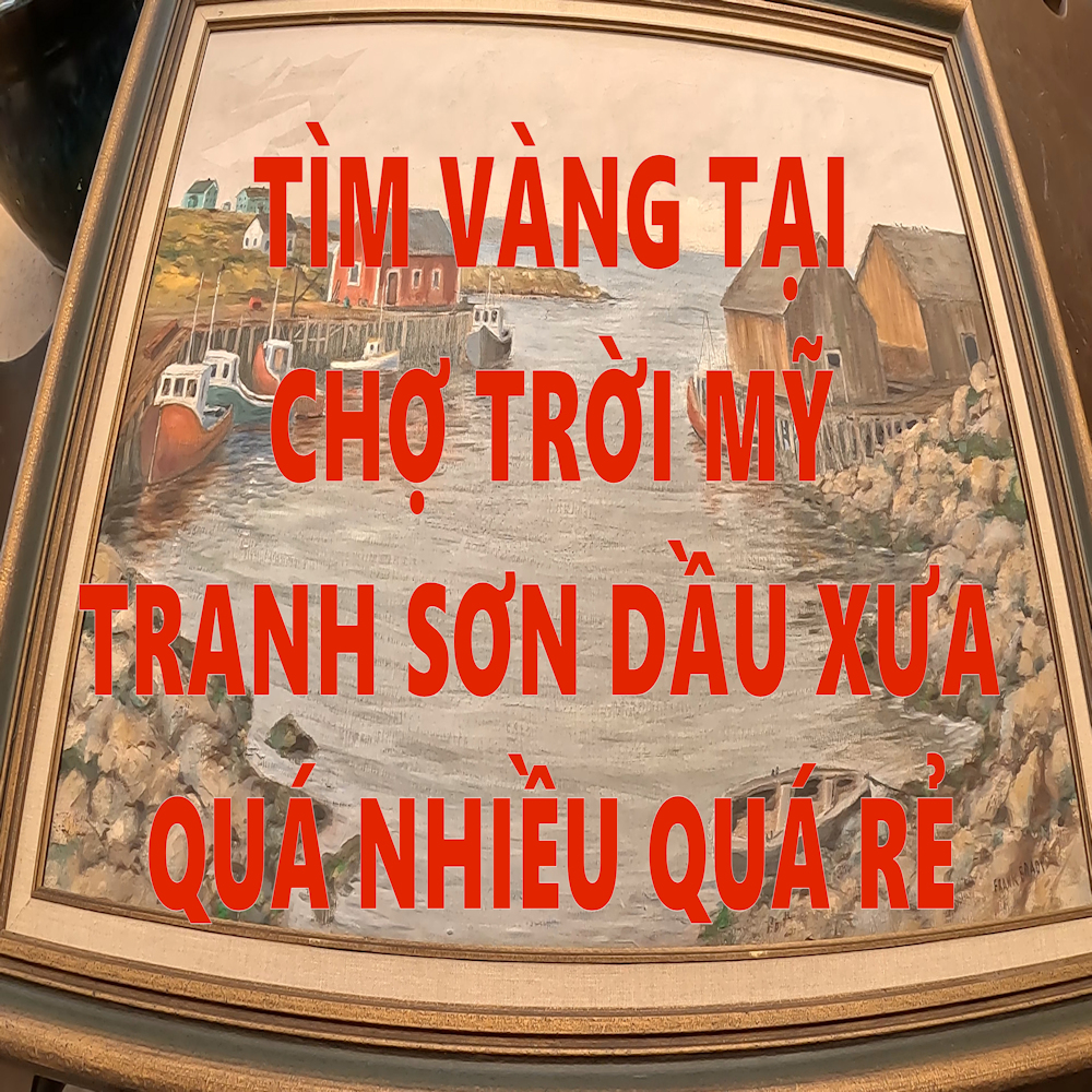 TÌM VÀNG TẠI CHỢ TRỜI MỸ. TRANH SƠN DẦU XƯA QUÁ RẺ
